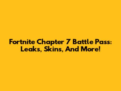Fortnite Chapter 7 Battle Pass: Leaks, Skins, And More!