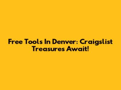 Free Tools In Denver: Craigslist Treasures Await!
