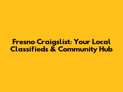 Fresno Craigslist: Your Local Classifieds & Community Hub