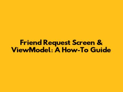 Friend Request Screen & ViewModel: A How-To Guide