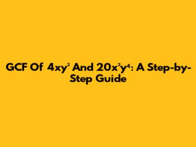 GCF Of 4xy² And 20x²y⁴: A Step-by-Step Guide