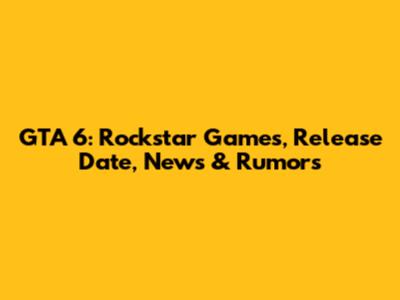 GTA 6: Rockstar Games, Release Date, News & Rumors