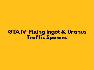 GTA IV: Fixing Ingot & Uranus Traffic Spawns