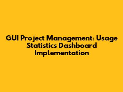GUI Project Management: Usage Statistics Dashboard Implementation