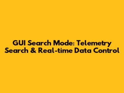 GUI Search Mode: Telemetry Search & Real-time Data Control