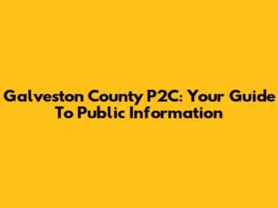Galveston County P2C: Your Guide To Public Information