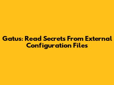 Gatus: Read Secrets From External Configuration Files