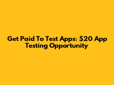 Get Paid To Test Apps: $20 App Testing Opportunity