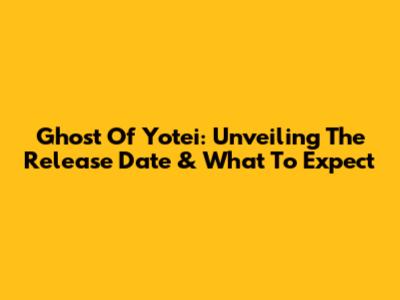 Ghost Of Yotei: Unveiling The Release Date & What To Expect