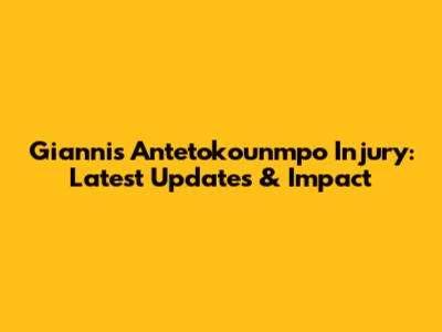 Giannis Antetokounmpo Injury: Latest Updates & Impact