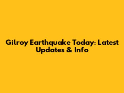 Gilroy Earthquake Today: Latest Updates & Info