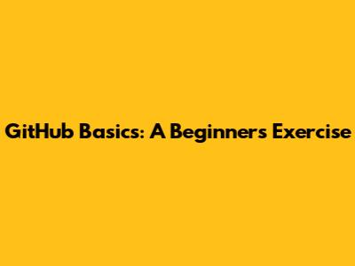 GitHub Basics: A Beginner's Exercise