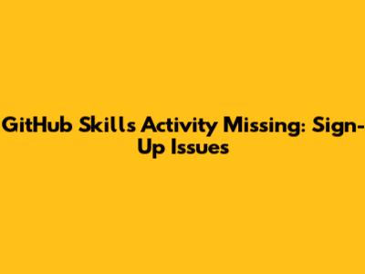 GitHub Skills Activity Missing: Sign-Up Issues