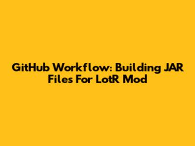 GitHub Workflow: Building JAR Files For LotR Mod