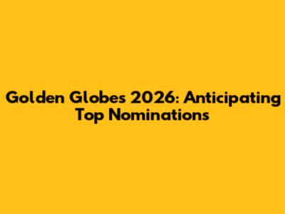 Golden Globes 2026: Anticipating Top Nominations