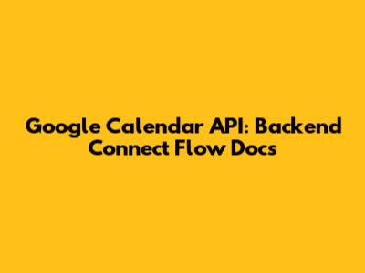 Google Calendar API: Backend Connect Flow Docs