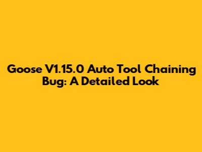 Goose V1.15.0 Auto Tool Chaining Bug: A Detailed Look
