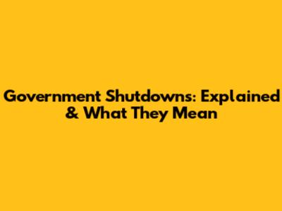 Government Shutdowns: Explained & What They Mean