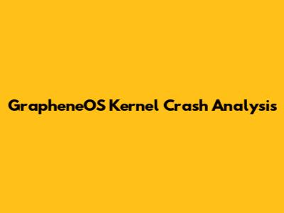 GrapheneOS Kernel Crash Analysis