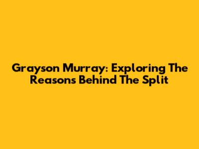 Grayson Murray: Exploring The Reasons Behind The Split