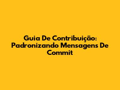 Guia De Contribuição: Padronizando Mensagens De Commit
