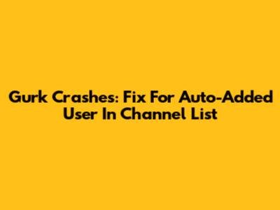Gurk Crashes: Fix For Auto-Added User In Channel List