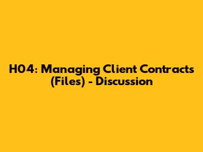 H04: Managing Client Contracts (Files) - Discussion