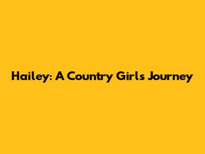 Hailey: A Country Girl's Journey