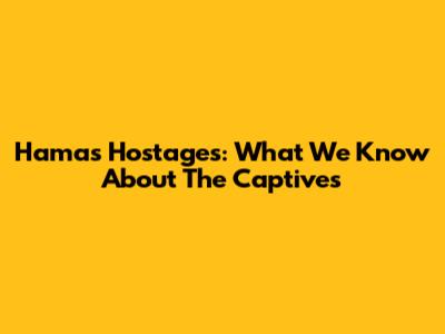 Hamas Hostages: What We Know About The Captives