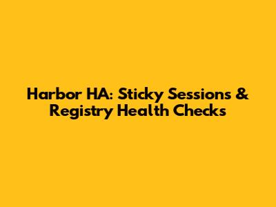 Harbor HA: Sticky Sessions & Registry Health Checks