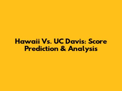 Hawaii Vs. UC Davis: Score Prediction & Analysis