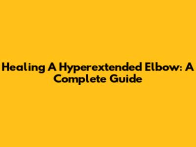 Healing A Hyperextended Elbow: A Complete Guide