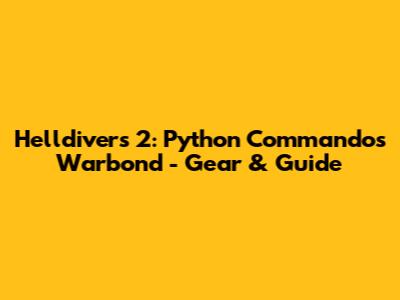 Helldivers 2: Python Commandos Warbond - Gear & Guide
