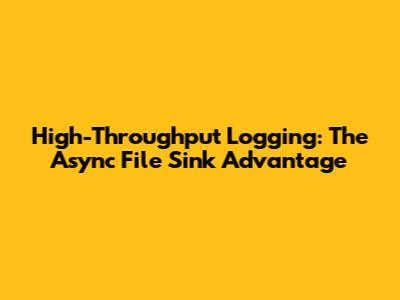 High-Throughput Logging: The Async File Sink Advantage