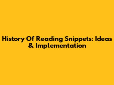 History Of Reading Snippets: Ideas & Implementation
