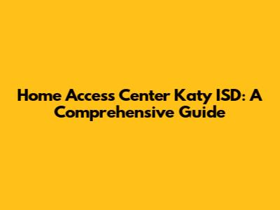 Home Access Center Katy ISD: A Comprehensive Guide