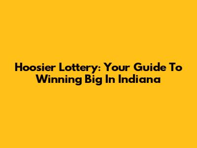 Hoosier Lottery: Your Guide To Winning Big In Indiana