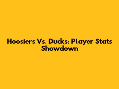 Hoosiers Vs. Ducks: Player Stats Showdown