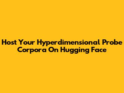 Host Your Hyperdimensional Probe Corpora On Hugging Face
