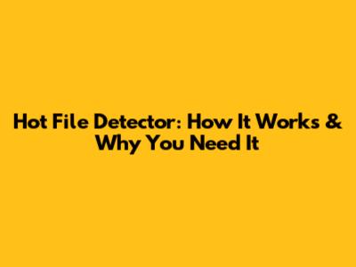 Hot File Detector: How It Works & Why You Need It