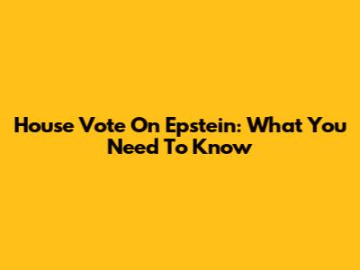 House Vote On Epstein: What You Need To Know