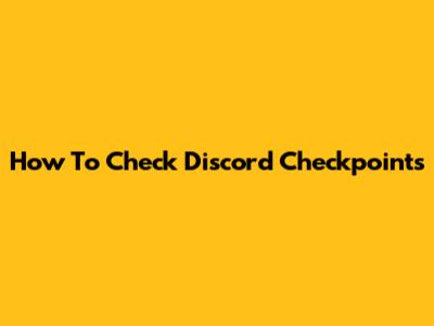 How To Check Discord Checkpoints