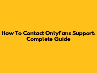 How To Contact OnlyFans Support: Complete Guide