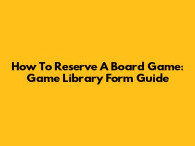 How To Reserve A Board Game: Game Library Form Guide