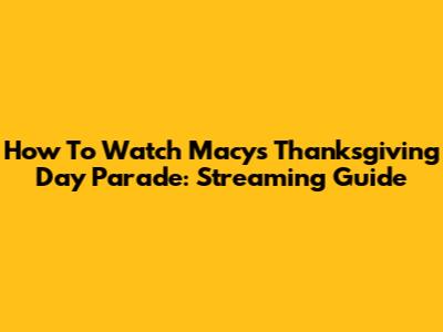 How To Watch Macy's Thanksgiving Day Parade: Streaming Guide