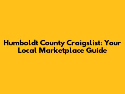 Humboldt County Craigslist: Your Local Marketplace Guide