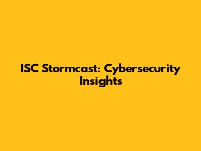 ISC Stormcast: Cybersecurity Insights