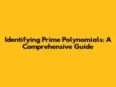 Identifying Prime Polynomials: A Comprehensive Guide