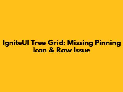 IgniteUI Tree Grid: Missing Pinning Icon & Row Issue