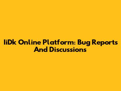 IiDk Online Platform: Bug Reports And Discussions